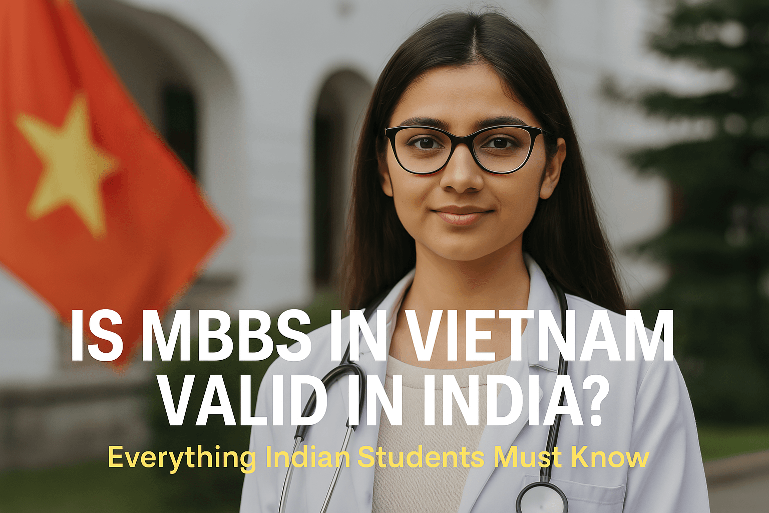 Is MBBS in Vietnam Valid in India? Everything Indian Students Must Know (2025 Guide)